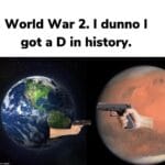 History Memes History, World War, Photo text: World War 2. I dunno I got a D in history. a plæt 