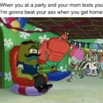 Spongebob Memes Spongebob, Party, American text: When you at a party and your mom texts you "I