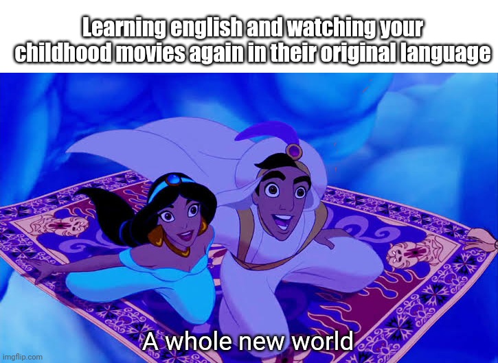 Wholesome memes, English, Disney, Spanish, Japanese, French Wholesome Memes Wholesome memes, English, Disney, Spanish, Japanese, French text: Learning english and watching your childhood movies again in their original language Atwhole new yorld imgflip_cpm 