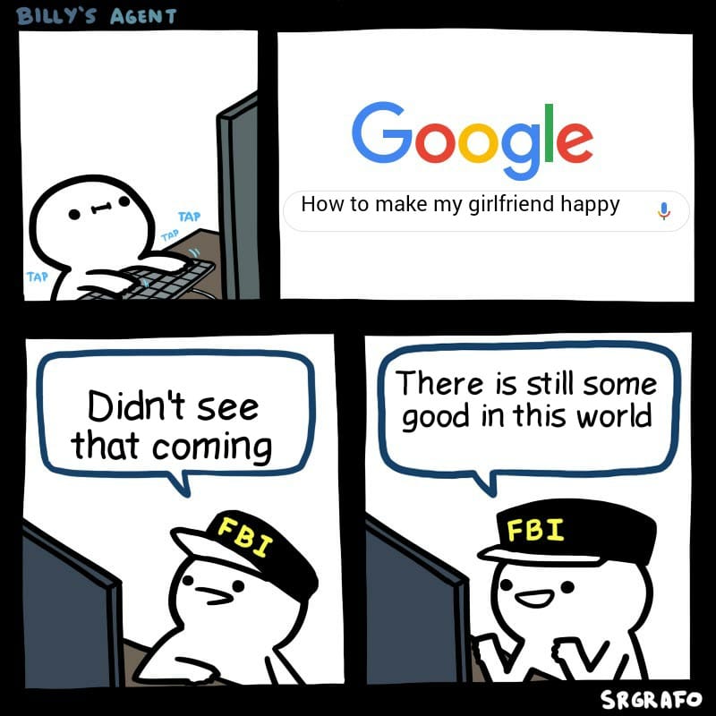 Wholesome memes, FBI Wholesome Memes Wholesome memes, FBI text: BILLY'S AGENT TAP Didnt see that coming Google How to make my girlfriend happy There is still some good in this world FBI SR6RAV0 