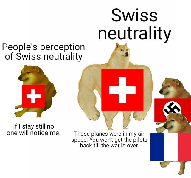 History, Swiss, Switzerland, Nazi, Germany, German History Memes History, Swiss, Switzerland, Nazi, Germany, German text: Swiss neutrality People's perception of Swiss neutrality If I stay still no one will notice me. Those planes were in my air space. You wont get the pilots back till the war is over. 