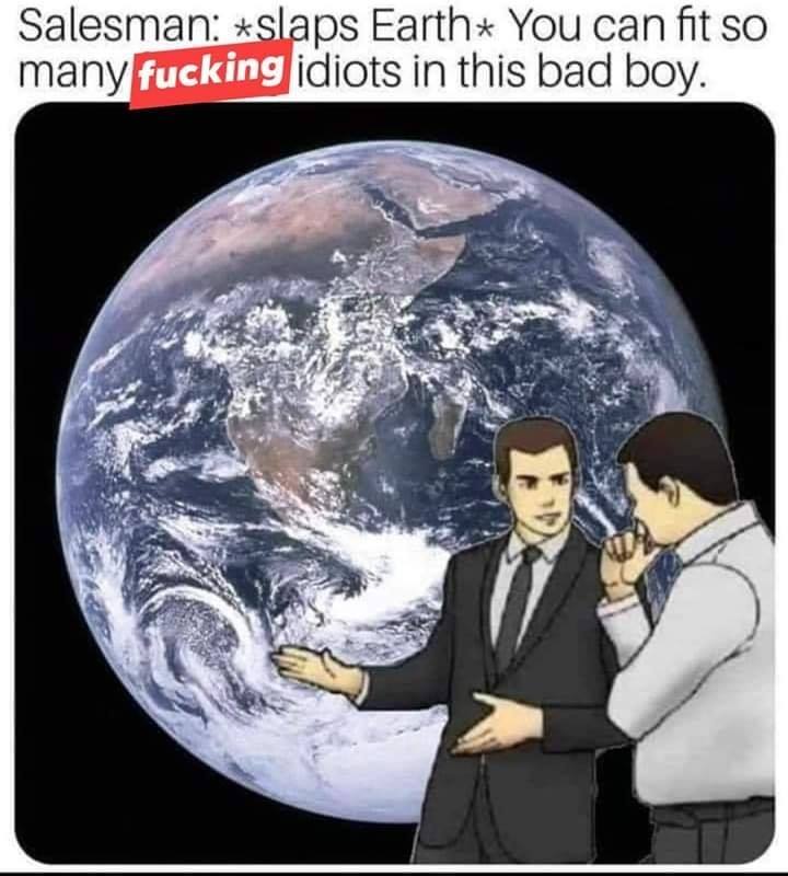 Dank, America, Earth, Salesman, USA, ReAtH Dank Memes Dank, America, Earth, Salesman, USA, ReAtH text: Salesman: * ps Earth* You can fit so • idiots in this bad boy. many 