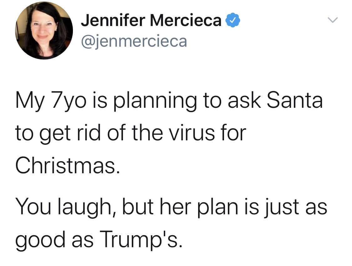 Political, Santa, Christmas, President, Pence, Jimmy Political Memes Political, Santa, Christmas, President, Pence, Jimmy text: o Jennifer Mercieca @jenmercieca My Iyo is planning to ask Santa to get rid of the virus for Christmas. You laugh, but her plan is just as good as Trump's. 