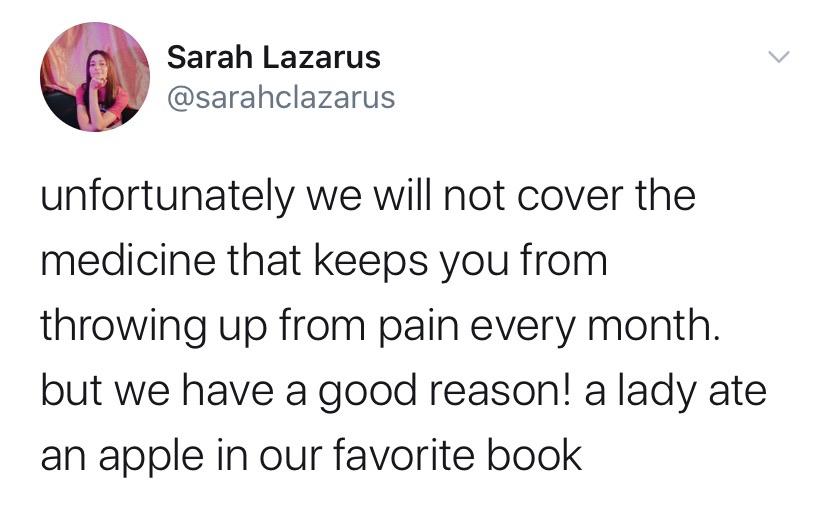 Women, IUD, Viagra, Canada, BC feminine memes Women, IUD, Viagra, Canada, BC text: Sarah Lazarus @sarahclazarus unfortunately we will not cover the medicine that keeps you from throwing up from pain every month. but we have a good reason! a lady ate an apple in our favorite book 