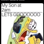 Spongebob Memes Spongebob, Win, Literally Me Getting text: my mom just sent me this and I think I died a little My Son at 2am LETSG 000000  Spongebob, Win, Literally Me Getting