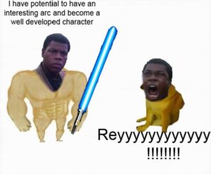 Star Wars Memes Sequel-memes, Finn, Rey, TLJ, Jedi, Star Wars text: I have potential to have an interesting arc and become a well developed character Rew Y YYYYY