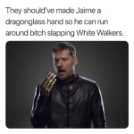 Game of thrones memes Game of thrones, Jaime, Night King, Jamie, Tyrion, Cersei text: They shouldlve made Jaime a dragonglass hand so he can run around bitch slapping White Walkers.  Game of thrones, Jaime, Night King, Jamie, Tyrion, Cersei