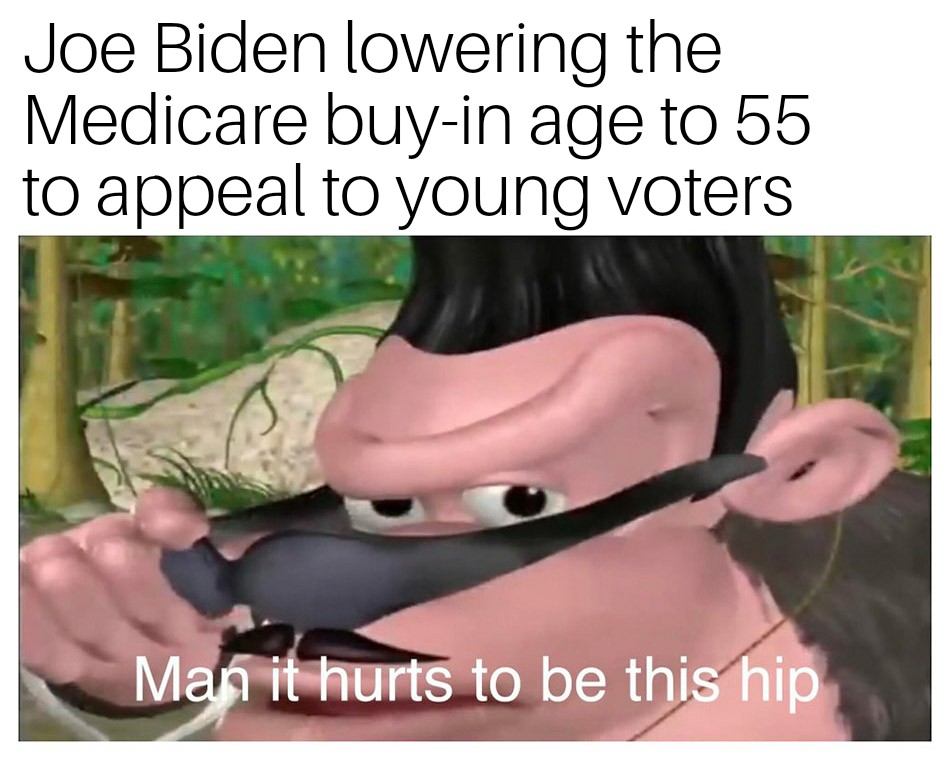 Political, Biden, FDR, Medicare, Joe, Hillary Political Memes Political, Biden, FDR, Medicare, Joe, Hillary text: Joe Biden lowering the Medicare buy-in age to 55 to appeal to young voters to be this hi 