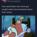 Spongebob Memes Spongebob,  text: Gilles Fedak $RLC @ComputingWolves How serial killers who never got caught watch documentaries about their crimes  Spongebob, 