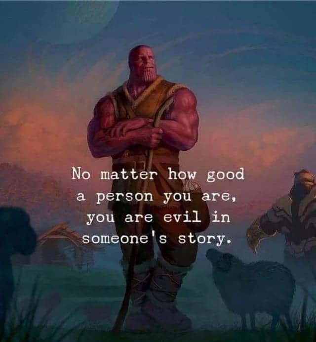Thanos, Thanos Avengers Memes Thanos, Thanos text: No matter how good a person you are, yoy are evil in someone s story. 