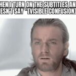 Star Wars Memes Prequel-memes, PrequelMemes text: *WHEN I TURN ON THE SUBTITLES AND IT DOESN