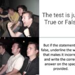 other memes Funny, True, Statement, False, Spanish, French text: The test is just True or False But if the statement is false, underline the word that makes it incorrect and write the correct answer on the space provided.  Funny, True, Statement, False, Spanish, French