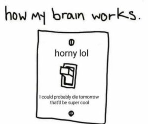 depression memes Depression,  text: how wDrkS horny lol I could probably die tomorrow thatd be super cool