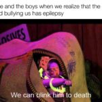 Dank Memes Dank, Woody, Died text: Me and the boys when we realize that the kid bullying us has epilepsy We can blin him to death  Dank, Woody, Died