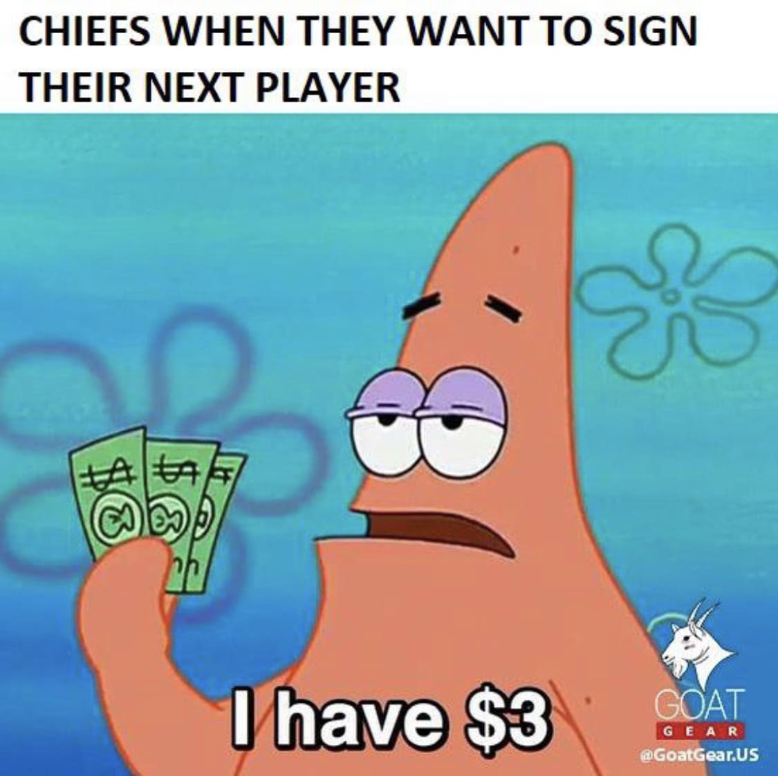 Spongebob, Any NFL Spongebob Memes Spongebob, Any NFL text: CHIEFS WHEN THEY WANT TO SIGN THEIR NEXT PLAYER '(have $3 \ GOAT 