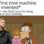 Wholesome Memes Wholesome memes, Edge text: *First time machine is invented* Me : Hey Doof, sorry for being late on our birthda .  Wholesome memes, Edge