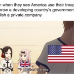 History Memes History, Laos, Honduras, Guatemala, Iraq, Indonesia text: Britain when they see America use their troops to overthrow a developing country