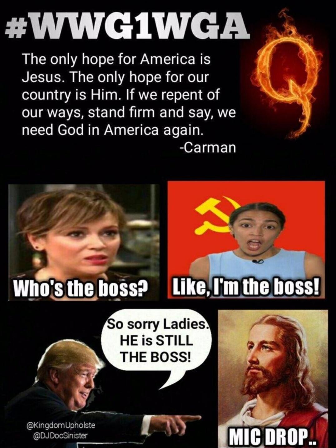 Cringe, Jesus, Middle East, Christians, Soos, Christianity cringe memes Cringe, Jesus, Middle East, Christians, Soos, Christianity text: #WWCIWCA The only hope for America is Jesus. The only hope for our country is Him. If we repent of our ways, stand firm and say, we need God in America again. -Carman Who'@gboss? Like, I'm the boss! So sorry Ladies. HE is STILL THE BOSS! @KingdomUpholste @DJDocSinister MIC DROP.. 
