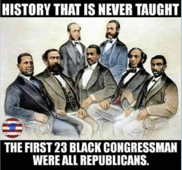 Political, Republicans, Republican, Reconstruction boomer memes Political, Republicans, Republican, Reconstruction text: HISTORY THAT IS NEVER TAUGHT THE FIRST 23 BLACK CONGRESSMAN WERE REPUBLICANS. 