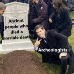 History Memes History, Pompeii, Arrow text: Ancient people wh died a orrible deat Archeologists  History, Pompeii, Arrow