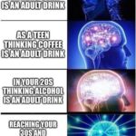 Water Memes Water, Progression text: THINKINGSODA IS AN ADULT jRlNK AS TEEN THINKING COFFEE IS AN ADULT DRINK IN YOUR20S THINKING mcoH0L REACHING YOUR 30S AND REALIZING WATER IS THE  Water, Progression