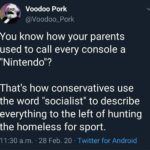 Political Memes Political, Trump, Socialist, Communism, Atari, Socialism text: 9) Voodoo Pork @Voodoo_Pork You know how your parents used to call every console a "Nintendo"? That