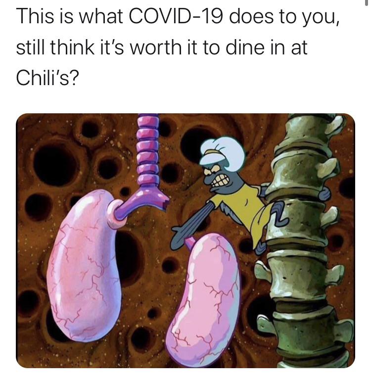 Spongebob, Karen, Covid, COVID, July, God Spongebob Memes Spongebob, Karen, Covid, COVID, July, God text: This is what COVID-19 does to you, still think it's worth it to dine in at Chili's? 