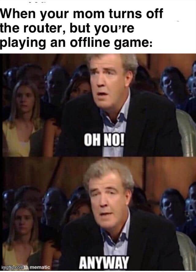 Dank, Minecraft, Xbox, WiFi, Skyrim, Imgflip Dank Memes Dank, Minecraft, Xbox, WiFi, Skyrim, Imgflip text: When your mom turns off the router, but yowre playing an offline game: mematic ANYWAY 
