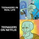 Spongebob Memes Spongebob,  text: TEENAGERS IN REAL LIFE TEENAGERS ON NETFLIX  Spongebob, 