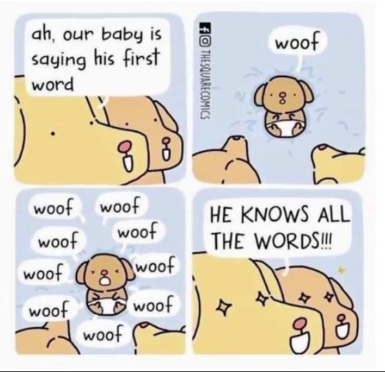 Wholesome memes, Dog Wholesome Memes Wholesome memes, Dog text: ah, our babg is saging his first word woof woof woof woof woof woof 8 woof woof HE KNOWS ALL THE WORDS!!! 