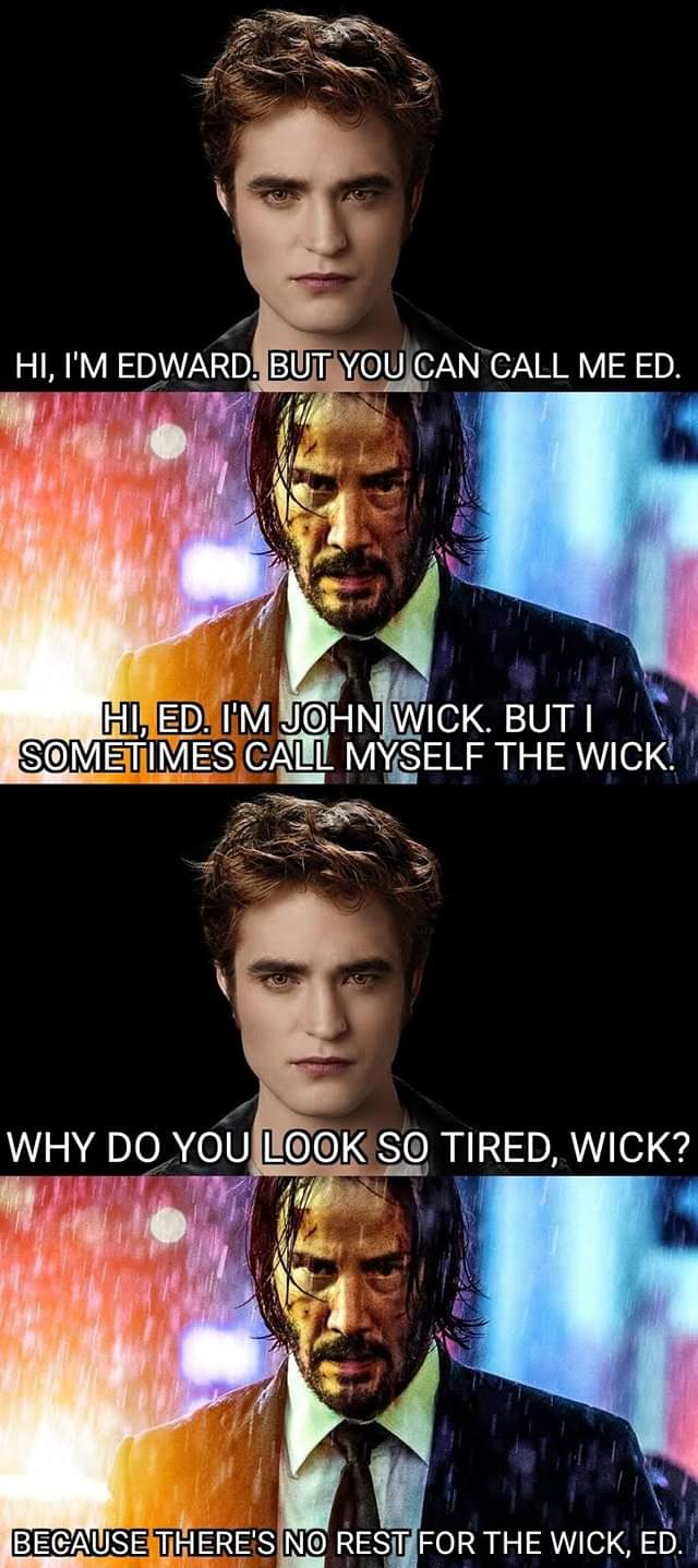 Cringe,  cringe memes Cringe,  text: HI, I'M EDWARD. BUT YOU CAN CALL ME ED. HI, ED. I'M JOHN WICK. BUT I SOMETIMES CZ MYSELF THE WICKI WHY DO YOU LOOK SO TIRED, WICK? BECAUSE THERE'S NO REST FOR THE WICK, ED. 