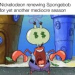 Spongebob Memes Spongebob, Money text: Nickelodeon renewing Spongebob for yet another mediocre season me an s  Spongebob, Money