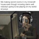 Dank Memes Dank, Minecraft, FBI text: Me making secret rooms in my minecraft house even though knowing damn well nobody