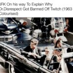 History Memes History, JFK, Dr.Disrespect text: JFK On his way To Explain Why Dr. Disrespect Got Banned Off Twitch (1 963 Colourised)  History, JFK, Dr.Disrespect