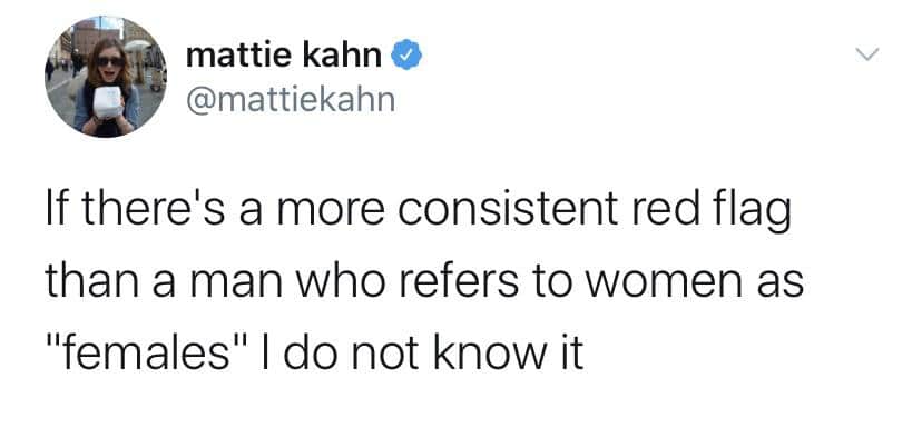 Women, Big feminine memes Women, Big text: mattie kahn @mattiekahn If there's a more consistent red flag than a man who refers to women as 