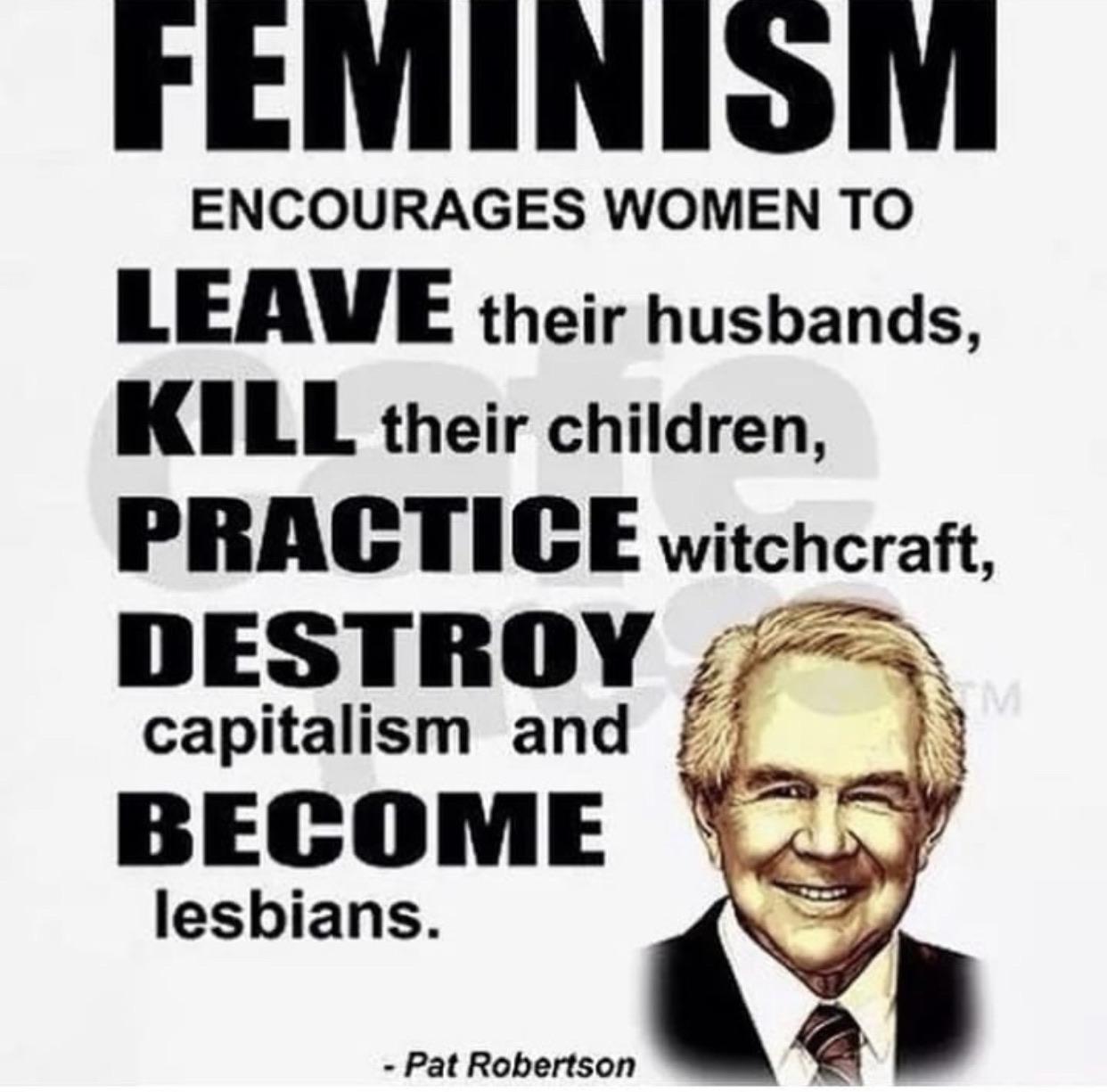 Political,  boomer memes Political,  text: ENCOURAGES WOMEN TO LEAVE their husbands, KILL their children, PRACTICE witchcraft, DESTROY capitalism and BECOME lesbians. - Pat Robertson 