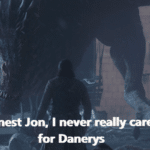 Game of thrones memes Jon-snow, Targaryen text: To be honest Jon, I never really cared much fpr Danerys  Jon-snow, Targaryen