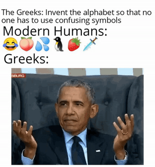 Dank, Phoenicians, Greek, Phoenician, Romans, Latin Dank Memes Dank, Phoenicians, Greek, Phoenician, Romans, Latin text: The Greeks: Invent the alphabet so that no one has to use confusing symbols Modern Humans: Greeks: 