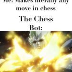 Dank Memes Dank, Barry, ARRY, JS REVISIONS, HUNDER CROSS SPLIT ATTACK, CONT text: Me: Makes literally any move in chess The Chess Bot: You fell for it, fool!  Dank, Barry, ARRY, JS REVISIONS, HUNDER CROSS SPLIT ATTACK, CONT