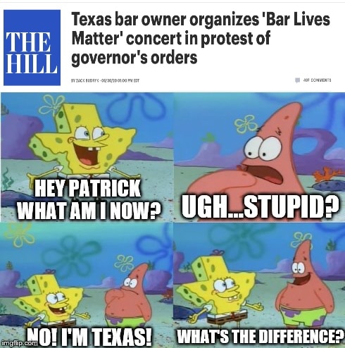 Spongebob, Texans, Texan, COVID Spongebob Memes Spongebob, Texans, Texan, COVID text: Texas bar owner organizes 'Bar Lives Matter' concert in protest of THE governor's orders 111LL WHAT AMINO