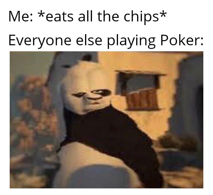 Funny, Poker other memes Funny, Poker text: Me: *eats all the chips* Everyone else playing Poker: 