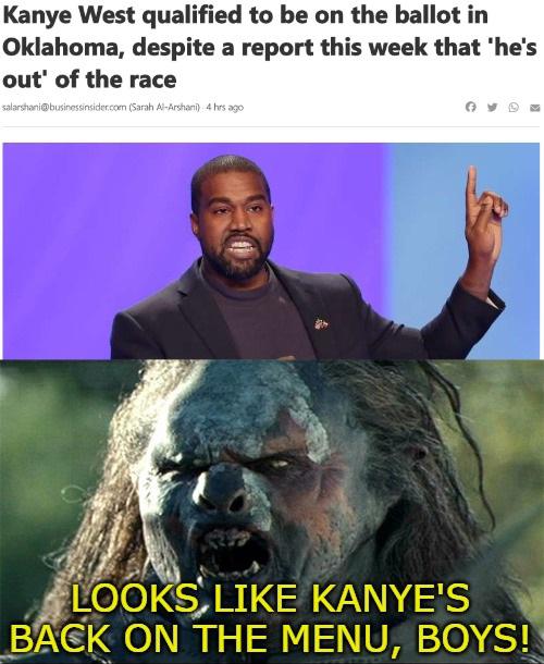Political,  Political Memes Political,  text: Kanye West qualified to be on the ballot in Oklahoma, despite a report this week that 'he's out' of the race (Sarah LOOKS-LIKE KANYE'S BACK ON THE MENU, BOYS! 