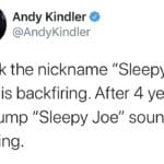 Political Memes Political, Trump, Joe, Biden, White House, Sleepy Joe text: Andy Kindler O @AndyKindler I think the nickname "Sleepy Joe" is backfiring. After 4 years of Trump "Sleepy Joe" sounds relaxing.  Political, Trump, Joe, Biden, White House, Sleepy Joe