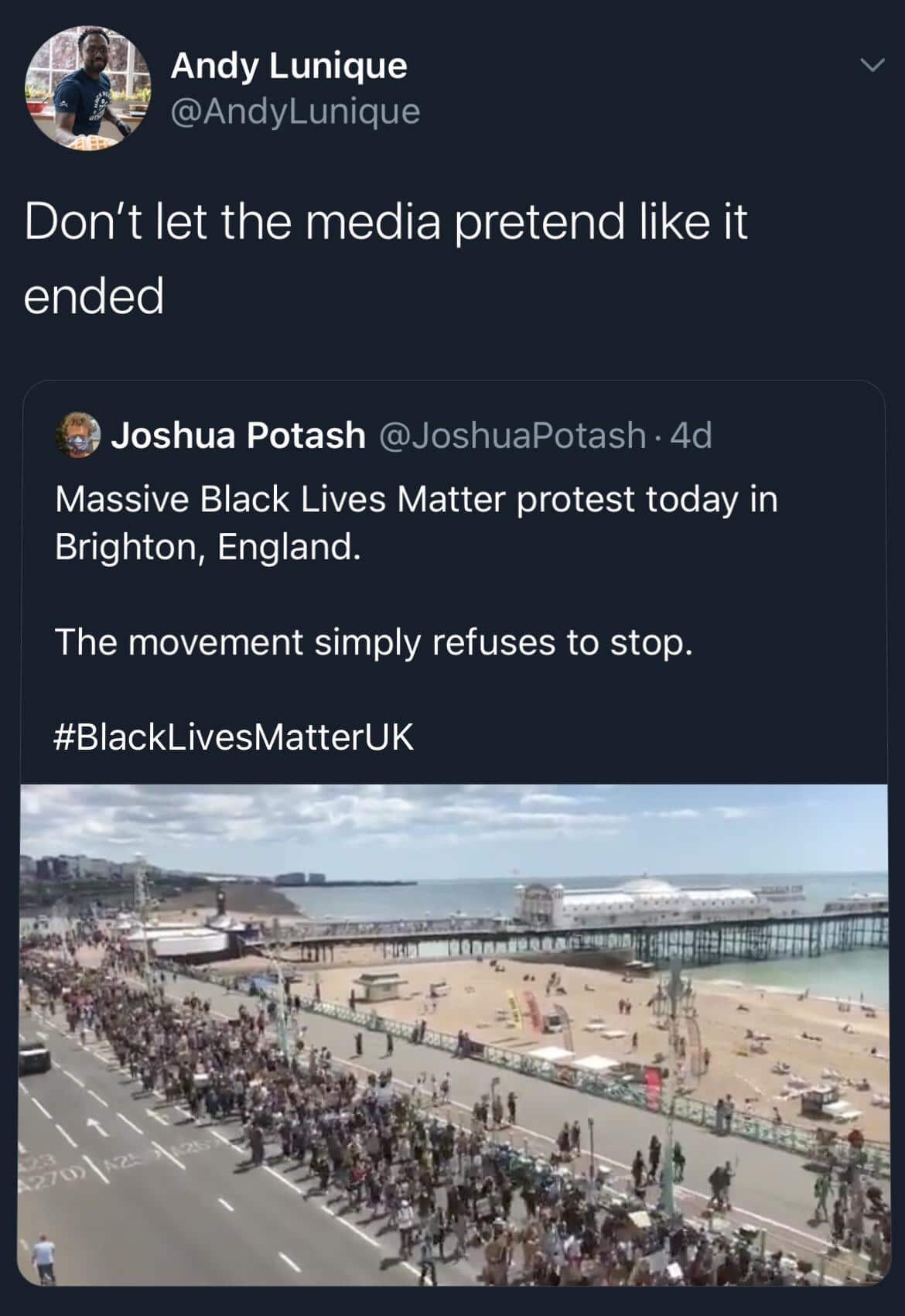Tweets, Malcolm, UK, COVID, British, Brighton Black Twitter Memes Tweets, Malcolm, UK, COVID, British, Brighton text: Andy Lunique , @AndyLunique Don't let the media pretend like it ended Joshua Potash @JoshuaPotash 4d Massive Black Lives Matter protest today in Brighton, England. The movement simply refuses to stop. #BlackLivesMatterUK 