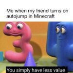minecraft memes Minecraft, Auto text: Me when my friend turns on autojump in Minecraft You simply have less value  Minecraft, Auto