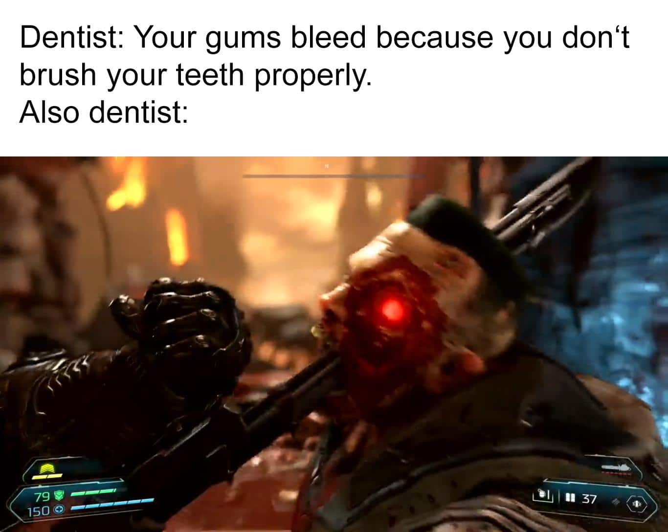 Dank, Doom Eternal, Doom, Doc Dank Memes Dank, Doom Eternal, Doom, Doc text: Dentist: Your gums bleed because you don't brush your teeth properly. Also dentist: 1500 I n 37 