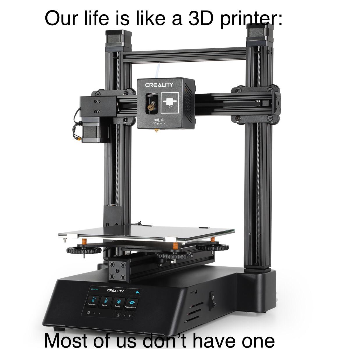 Funny, Ender, Printer, No, Christmas, CP other memes Funny, Ender, Printer, No, Christmas, CP text: Our life is like a 3D pri cREAL17Y 30 CREALmy Most o u t have one 