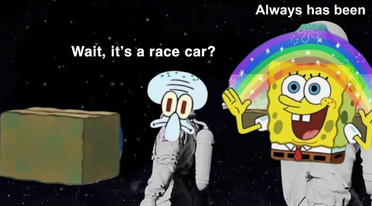 Spongebob,  Spongebob Memes Spongebob,  text: Always has been Wait, it's a race car? 