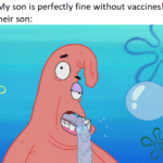 Spongebob Memes Spongebob, Patrick, SpongeBob, Karen text: "My son is perfectly fine without vaccines!" Their son:  Spongebob, Patrick, SpongeBob, Karen
