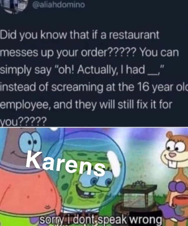 Spongebob, Karen, No Spongebob Memes Spongebob, Karen, No text: @aliahdomino Did you know that if a restaurant messes up your order????? You can simply say 